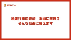 過走行車の売却　本当に無理？そんな悩みに答えます