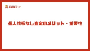 個人情報なし査定のメリット・重要性