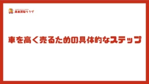車を高く売るための具体的なステップ