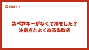 スペアキーがなくて損をした？注意点とよくある失敗例
