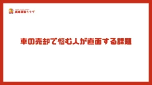 車の売却で悩む人が直面する課題
