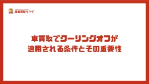 車買取でクーリングオフが適用される条件とその重要性