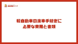 軽自動車の廃車手続きに 必要な費用と書類
