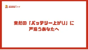 突然の「バッテリー上がり」に戸惑うあなたへ