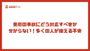 突然の事故にどう対応すべきか分からない!多くの人が抱える不安
