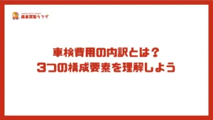 車検費用の内訳とは？ 3つの構成要素を理解しよう