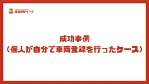 成功事例(個人が自分で車両登録を行ったケース)