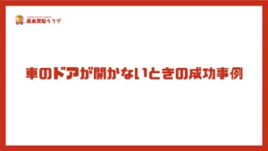 車のドアが開かないときの成功事例
