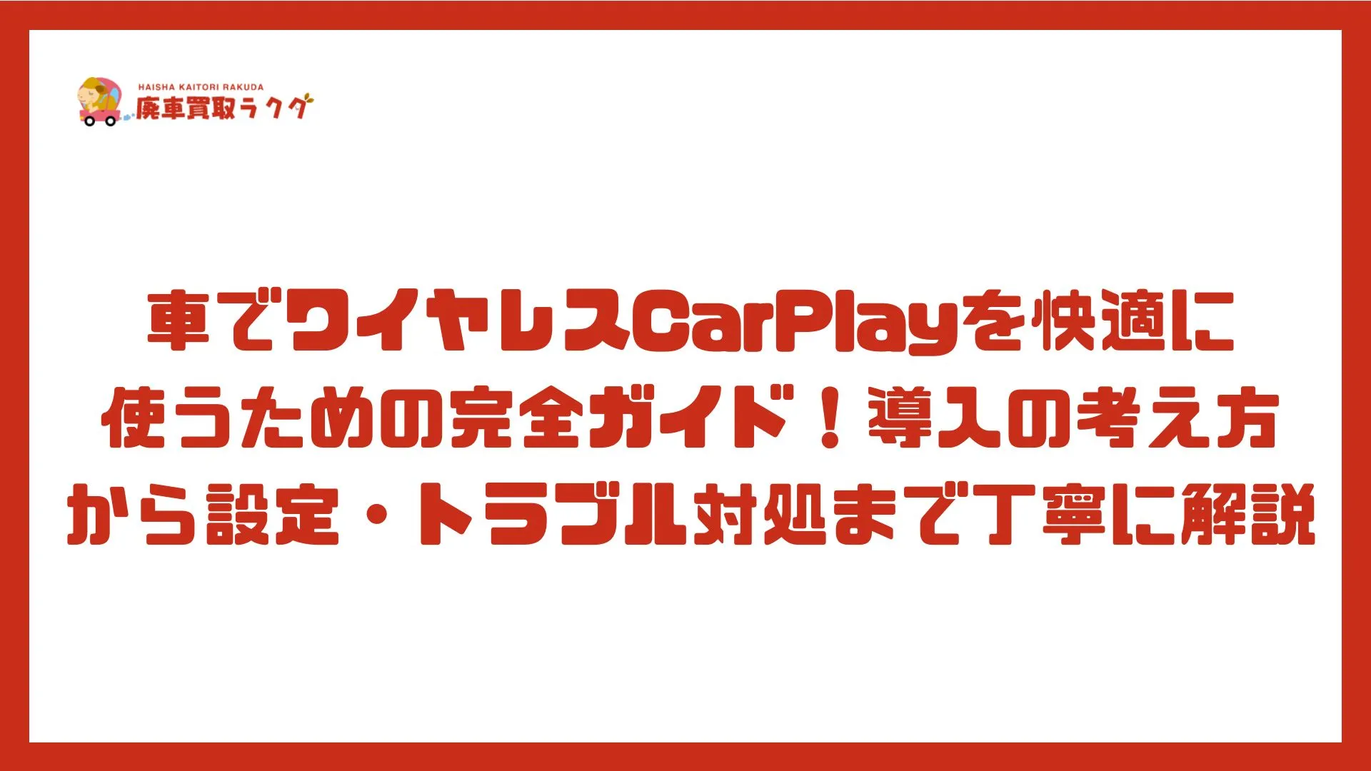 車でワイヤレスCarPlayを快適に 使うための完全ガイド！導入の考え方から設定・トラブル対処まで丁寧に解説