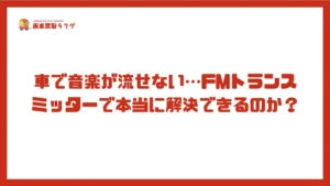 車で音楽が流せない…FMトランスミッターで本当に解決できるのか？