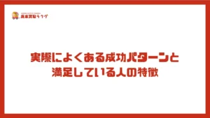 実際によくある成功パターンと満足している人の特徴