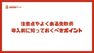 注意点やよくある失敗例　導入前に知っておくべきポイント