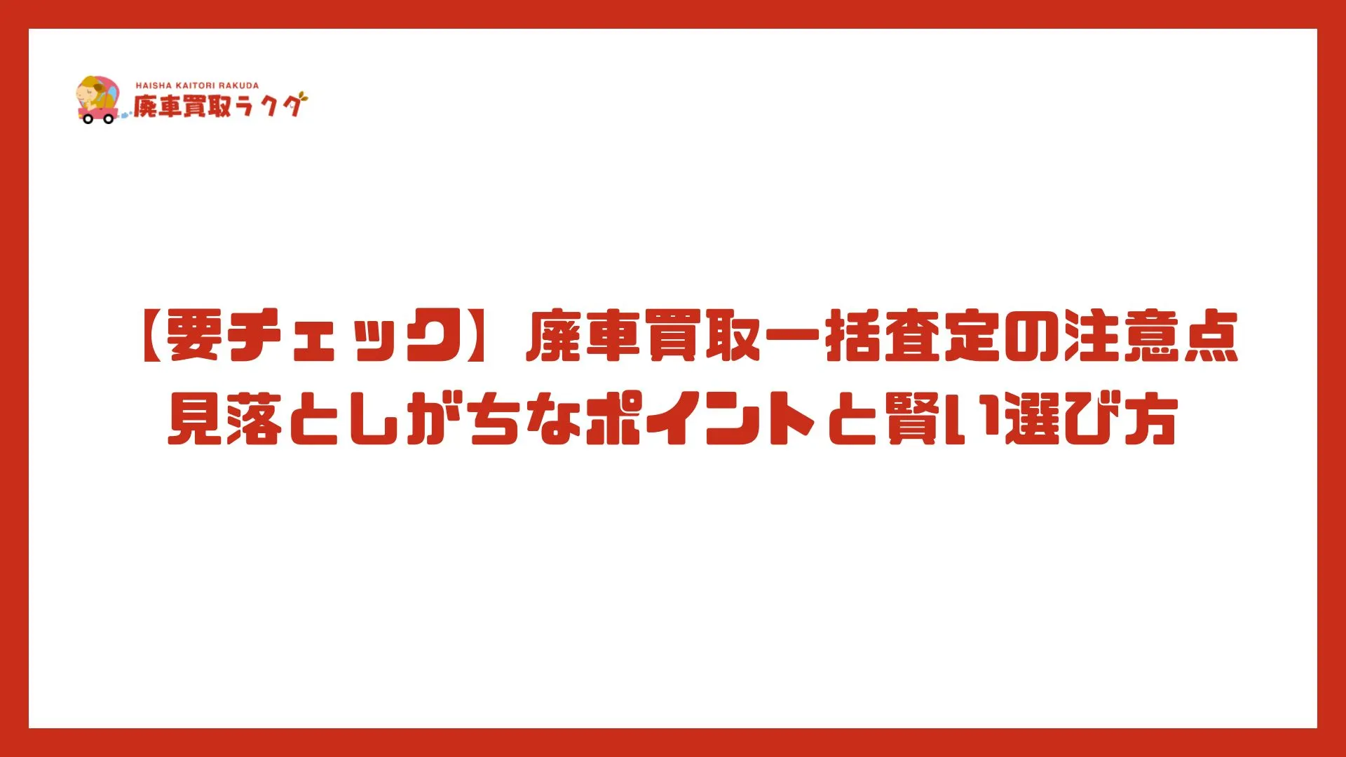 【要チェック】廃車買取一括査定の注意点―見落としがちなポイントと賢い選び方