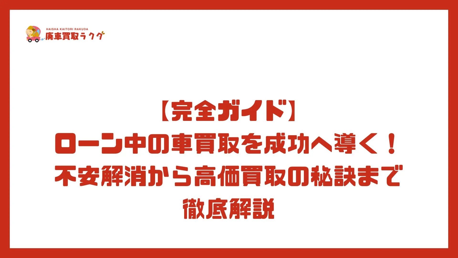 【完全ガイド】ローン中の車買取を成功へ導く！不安解消から高価買取の秘訣まで徹底解説