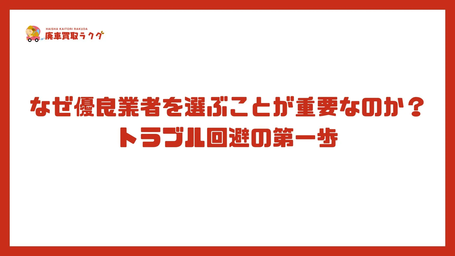 なぜ優良業者を選ぶことが重要なのか？トラブル回避の第一歩