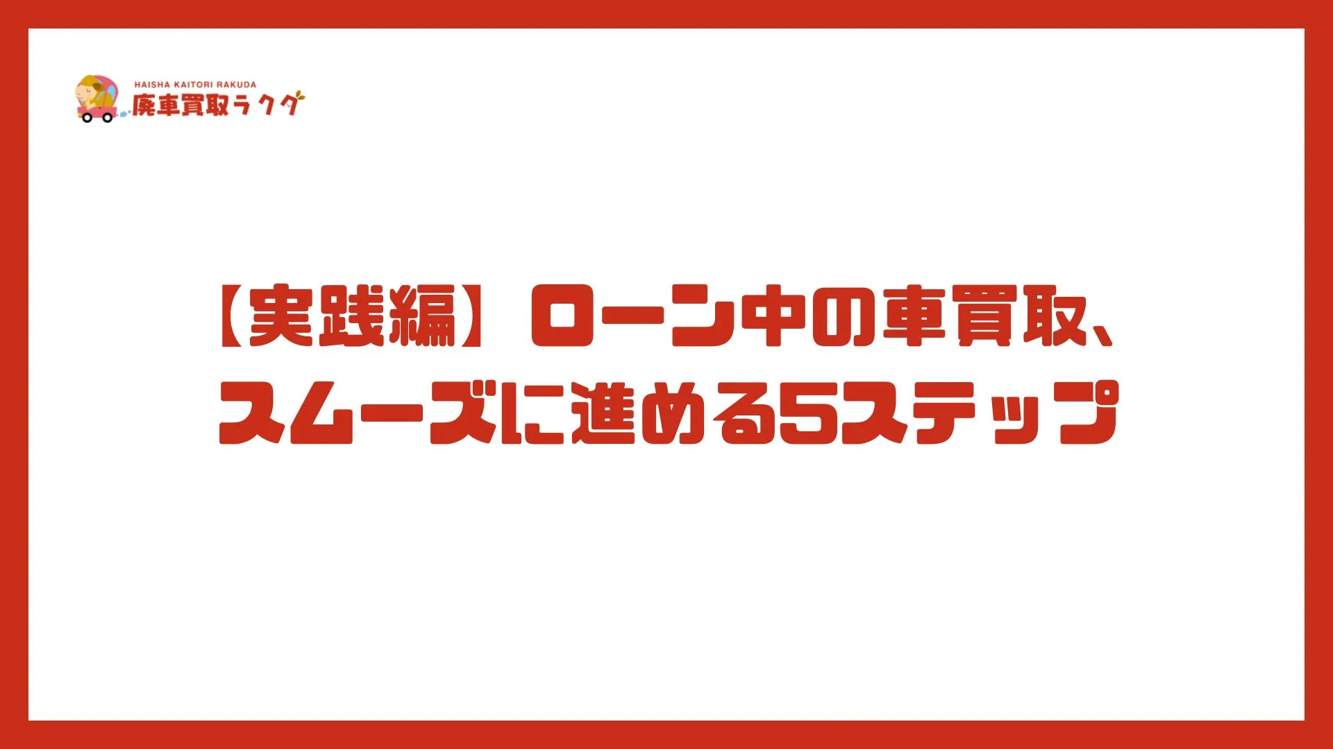 【実践編】ローン中の車買取、スムーズに進める5ステップ