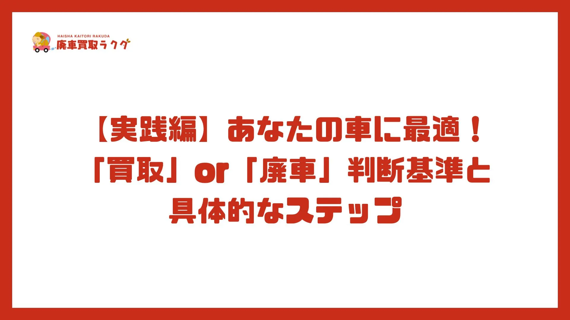 【実践編】あなたの車に最適！「買取」or「廃車」判断基準と具体的なステップ