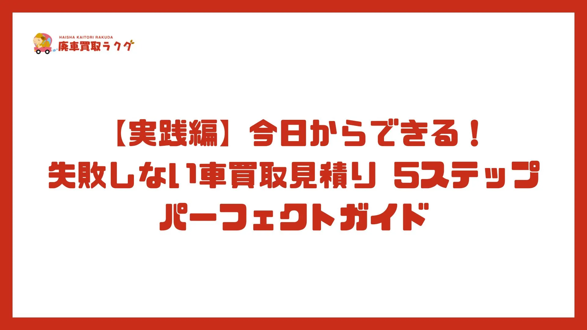 【実践編】今日からできる！失敗しない車買取見積り 5ステップパーフェクトガイド