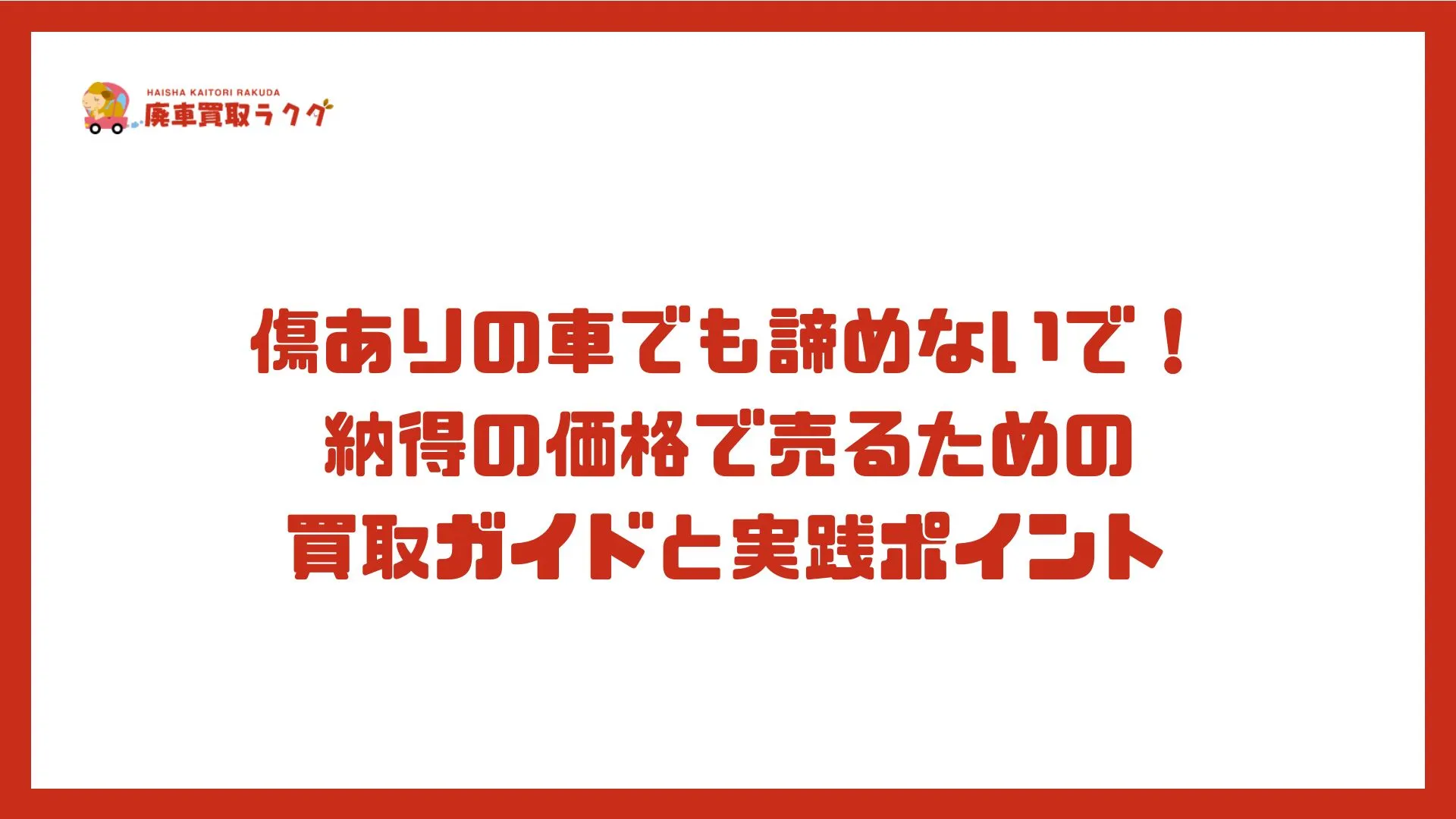 傷ありの車でも諦めないで！納得の価格で売るための買取ガイドと実践ポイント