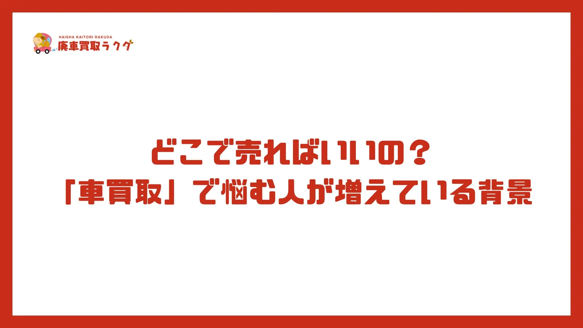 どこで売ればいいの？「車買取」で悩む人が増えている背景