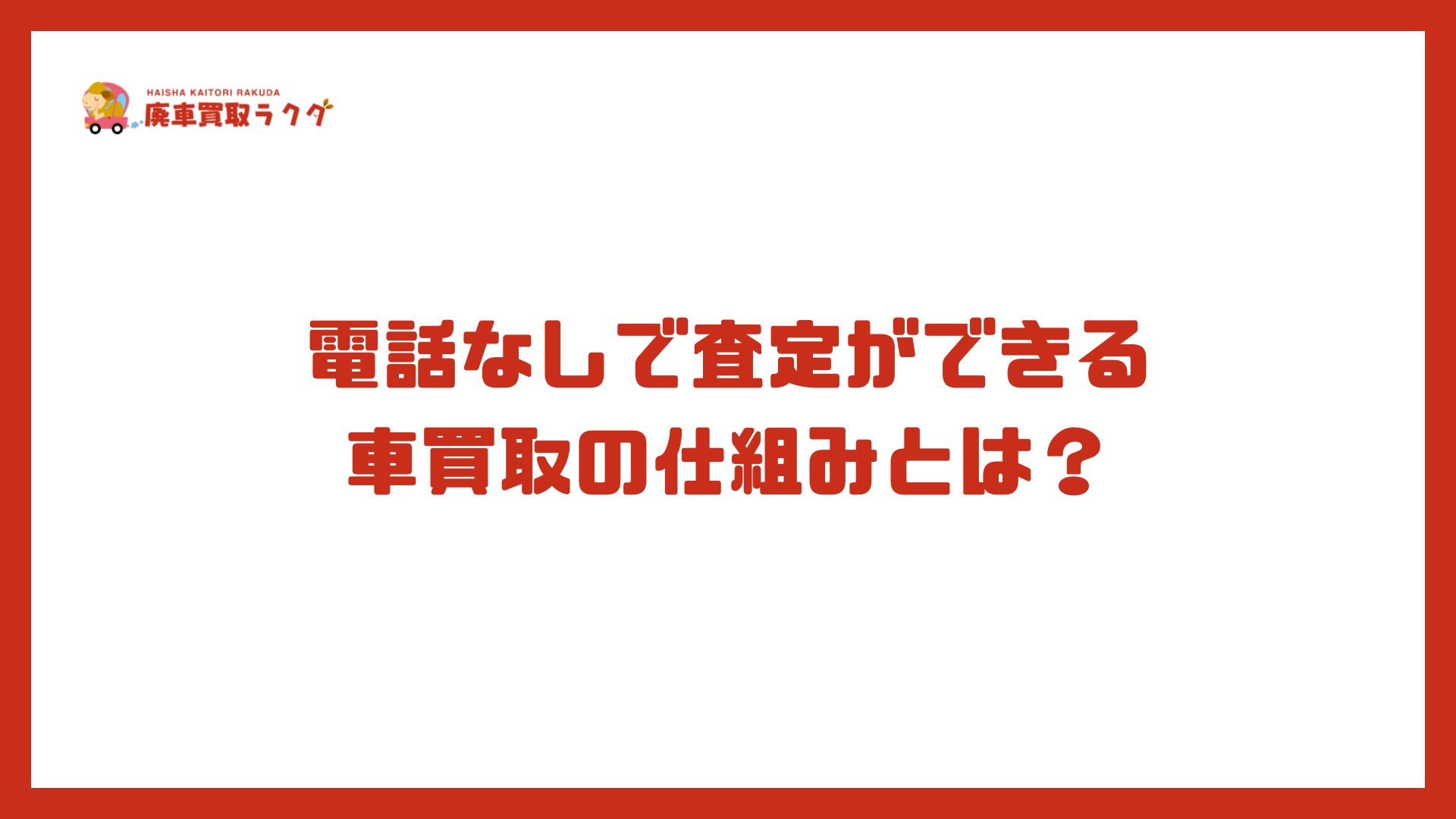 電話なしで査定ができる 車買取の仕組みとは？