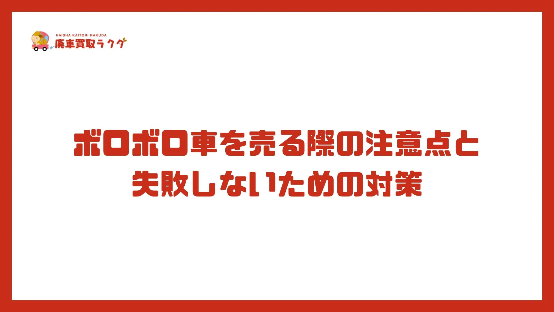 ボロボロ車を売る際の注意点と失敗しないための対策