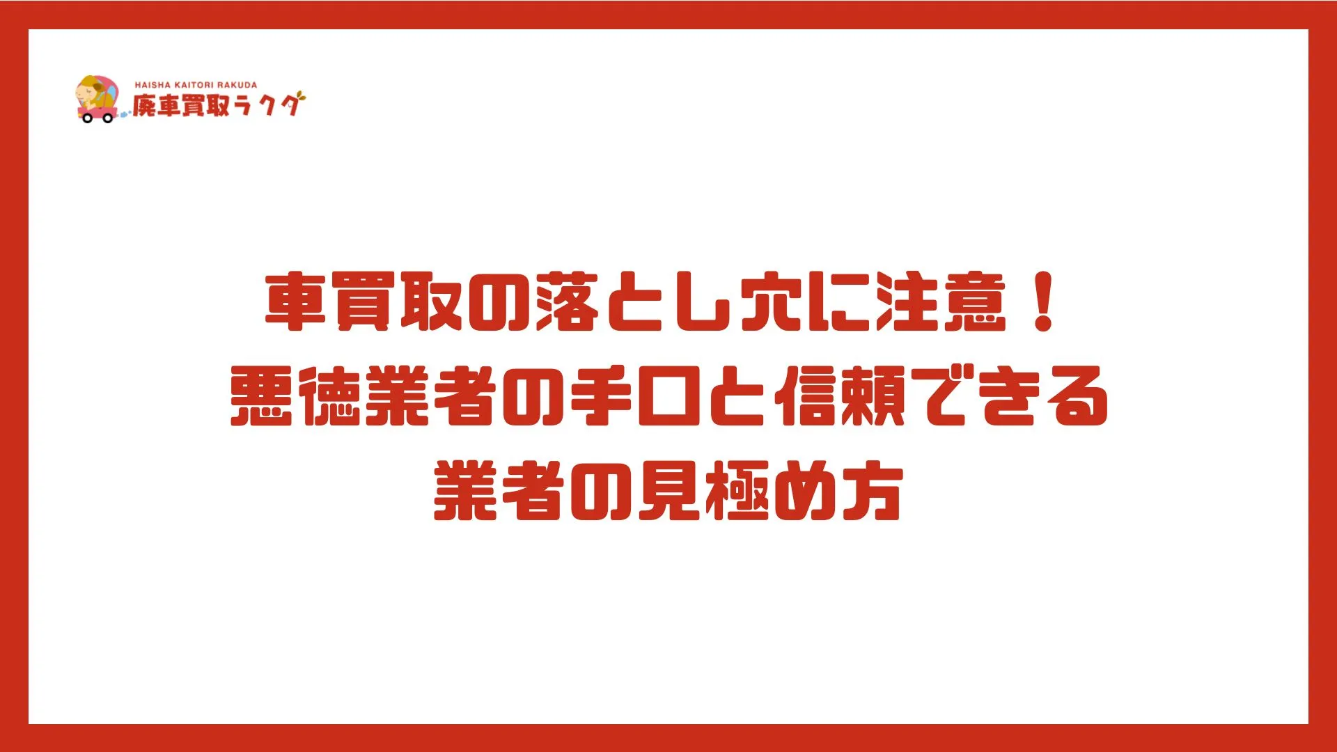 車買取の落とし穴に注意！悪徳業者の手口と信頼できる業者の見極め方