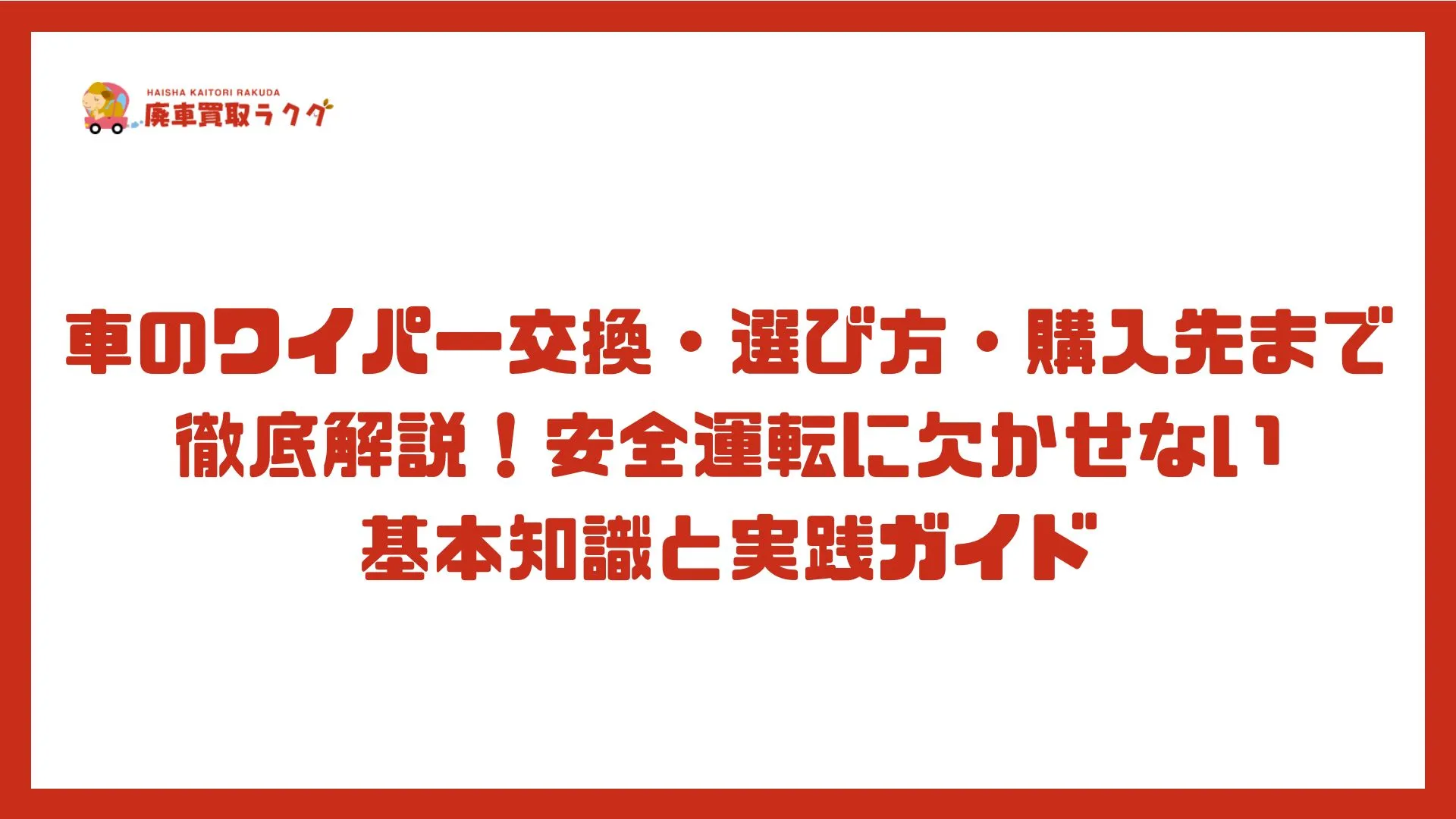 車のワイパー交換・選び方・購入先まで徹底解説！安全運転に欠かせない基本知識と実践ガイド