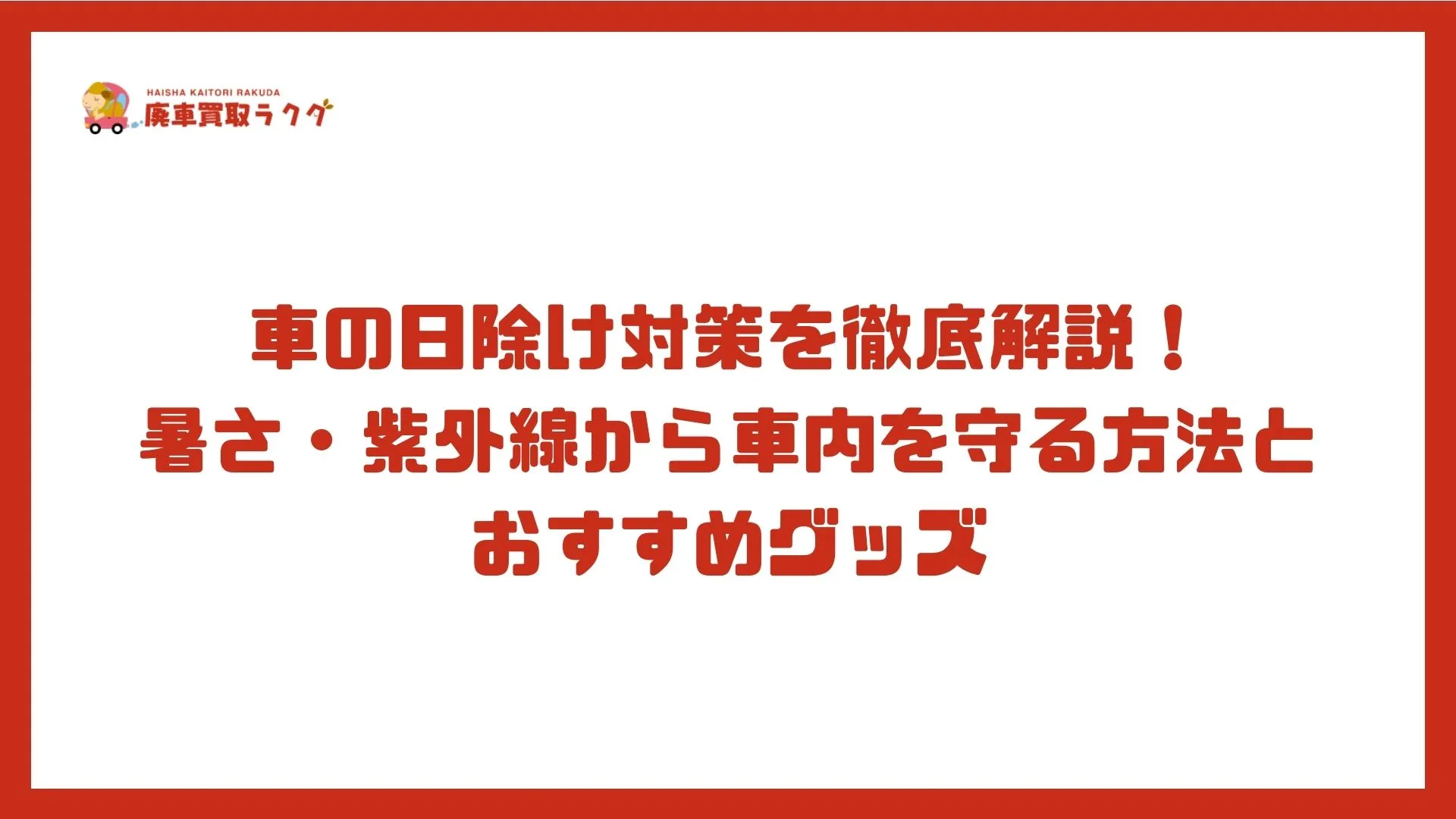 車の日除け対策を徹底解説！暑さ・紫外線から車内を守る方法とおすすめグッズ