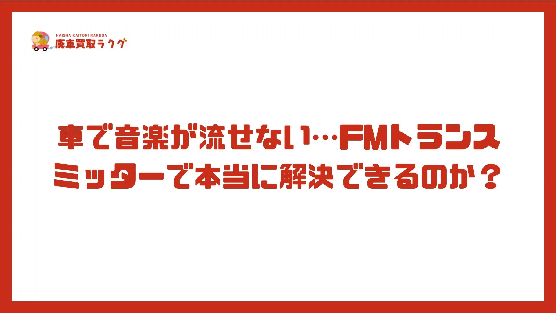 車で音楽が流せない…FMトランスミッターで本当に解決できるのか？