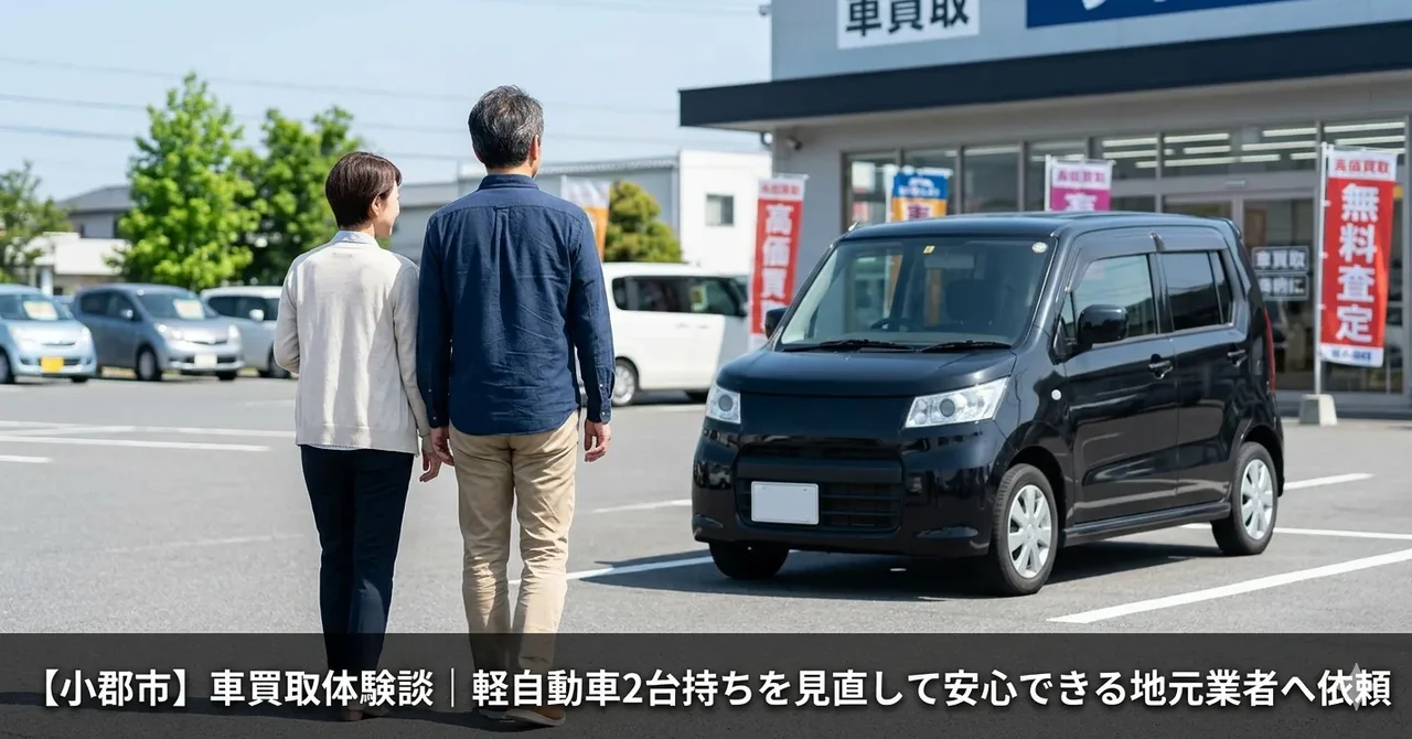 【小郡市】車買取体験談｜軽自動車2台持ちを見直して安心できる地元業者へ依頼