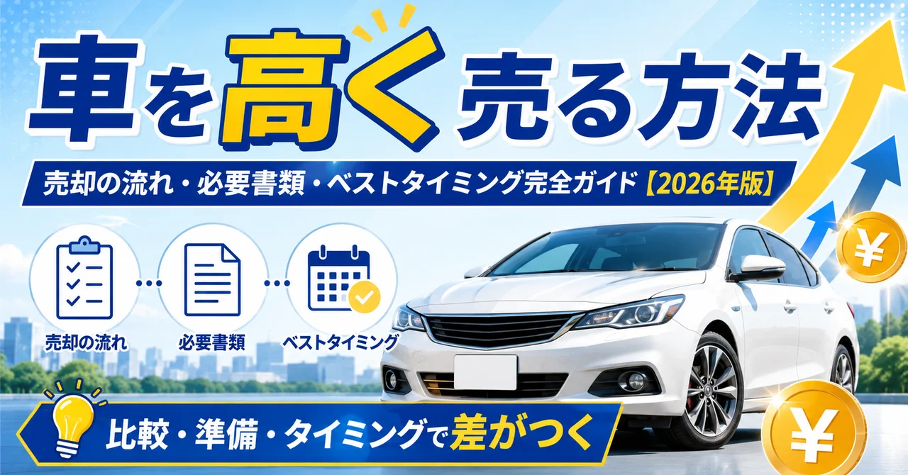 車を高く売る方法｜売却の流れ・必要書類・ベストタイミング完全ガイド【2026年版】