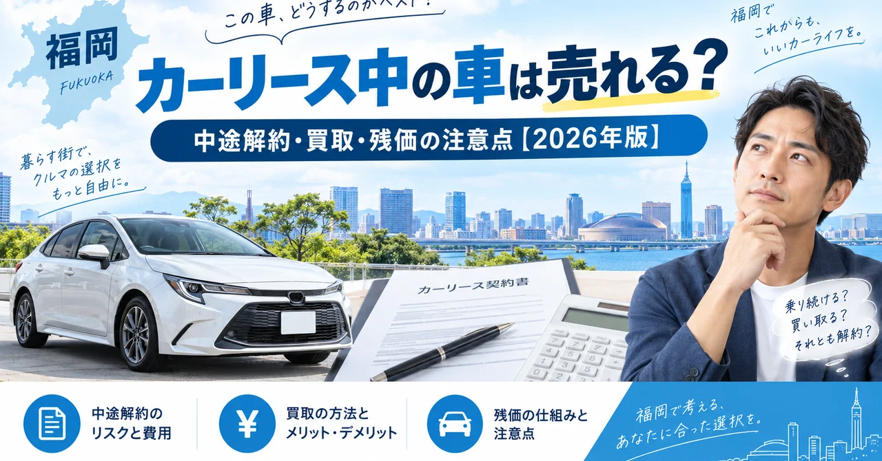 カーリース中の車は売れる？中途解約・買取・残価の注意点【2026年版】
